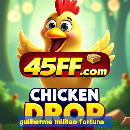 guilherme militao fortuna